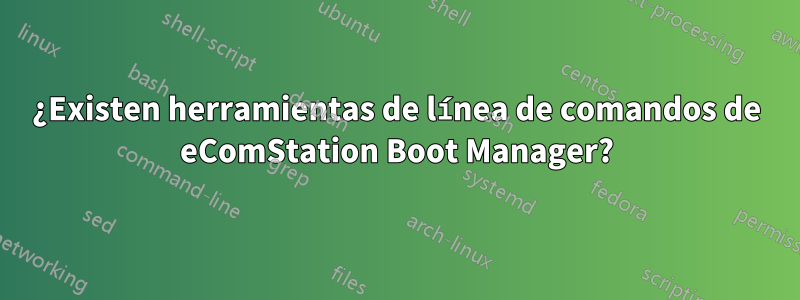 ¿Existen herramientas de línea de comandos de eComStation Boot Manager?