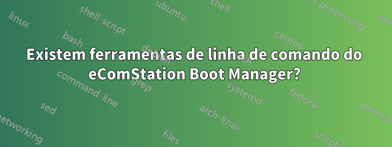 Existem ferramentas de linha de comando do eComStation Boot Manager?