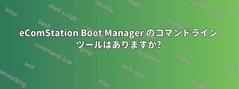 eComStation Boot Manager のコマンドライン ツールはありますか?