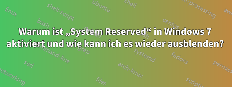 Warum ist „System Reserved“ in Windows 7 aktiviert und wie kann ich es wieder ausblenden?