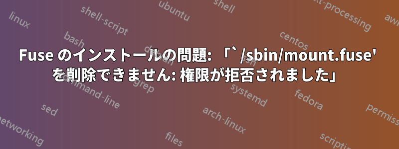 Fuse のインストールの問題: 「`/sbin/mount.fuse' を削除できません: 権限が拒否されました」