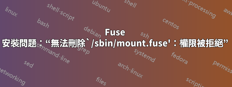 Fuse 安裝問題：“無法刪除`/sbin/mount.fuse'：權限被拒絕”