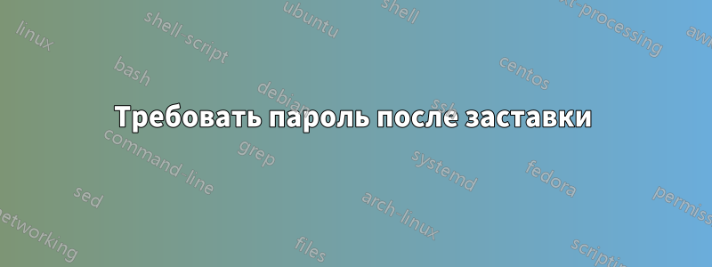 Требовать пароль после заставки