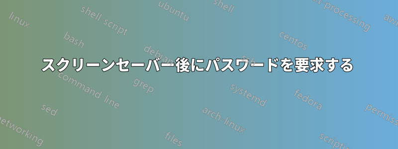 スクリーンセーバー後にパスワードを要求する