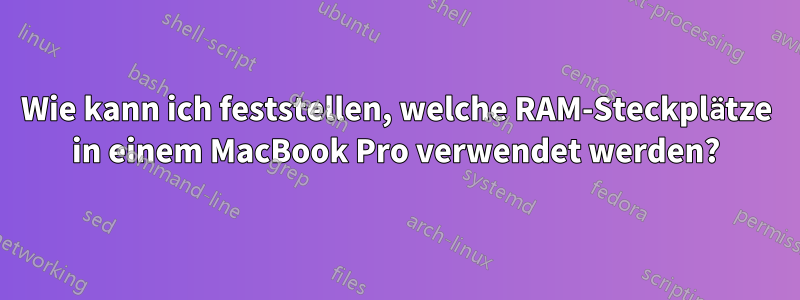 Wie kann ich feststellen, welche RAM-Steckplätze in einem MacBook Pro verwendet werden?