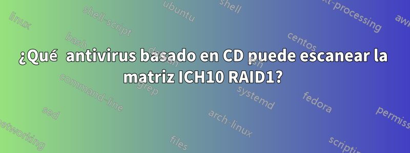 ¿Qué antivirus basado en CD puede escanear la matriz ICH10 RAID1?