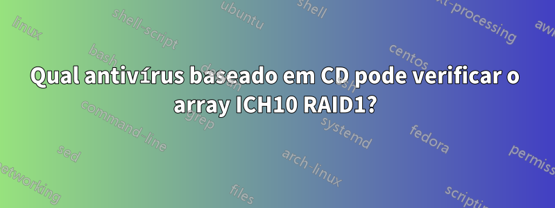 Qual antivírus baseado em CD pode verificar o array ICH10 RAID1?