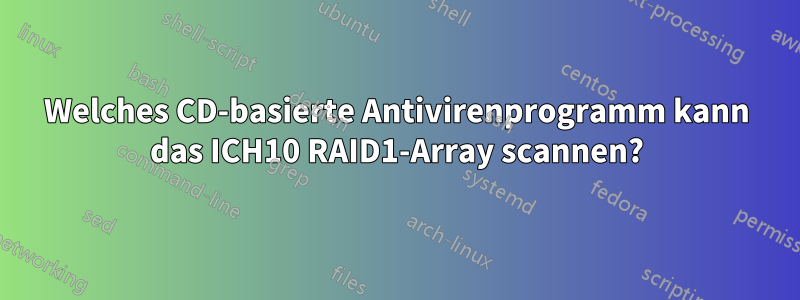 Welches CD-basierte Antivirenprogramm kann das ICH10 RAID1-Array scannen?