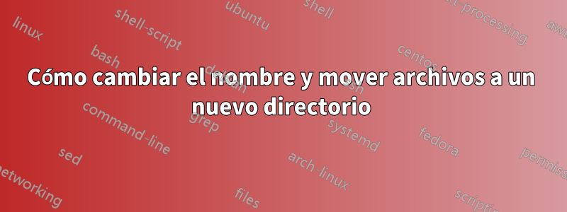 Cómo cambiar el nombre y mover archivos a un nuevo directorio