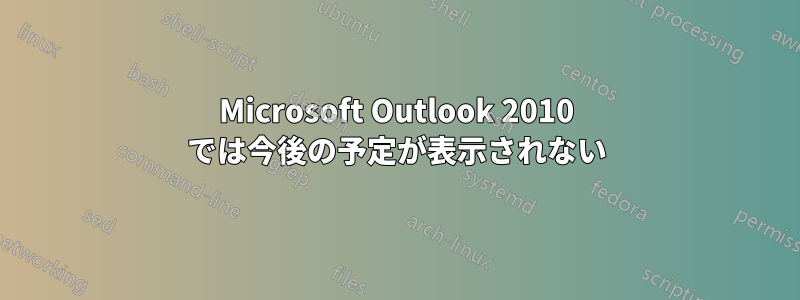 Microsoft Outlook 2010 では今後の予定が表示されない