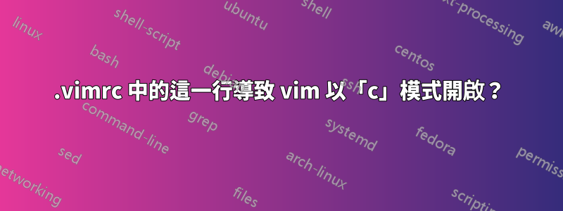 .vimrc 中的這一行導致 vim 以「c」模式開啟？