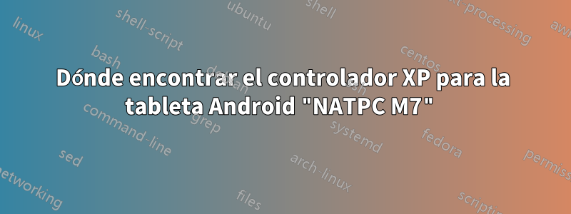 Dónde encontrar el controlador XP para la tableta Android "NATPC M7"