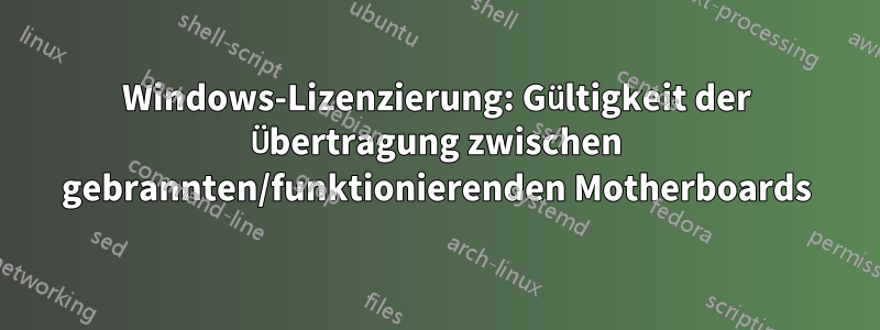 Windows-Lizenzierung: Gültigkeit der Übertragung zwischen gebrannten/funktionierenden Motherboards