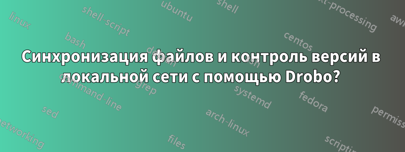 Синхронизация файлов и контроль версий в локальной сети с помощью Drobo?