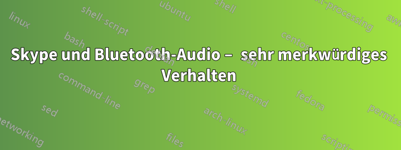 Skype und Bluetooth-Audio – sehr merkwürdiges Verhalten