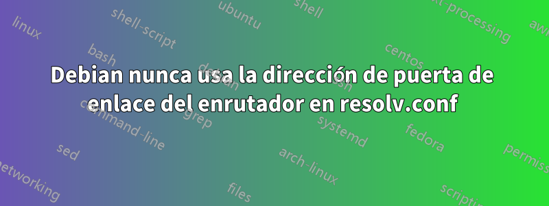 Debian nunca usa la dirección de puerta de enlace del enrutador en resolv.conf