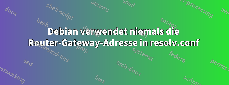 Debian verwendet niemals die Router-Gateway-Adresse in resolv.conf