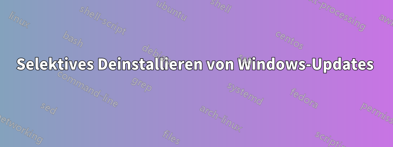 Selektives Deinstallieren von Windows-Updates