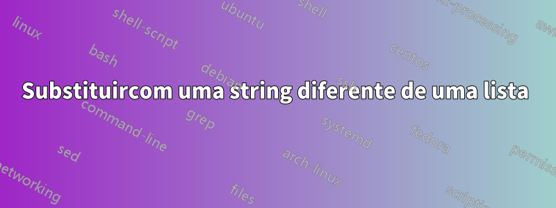 Substituircom uma string diferente de uma lista