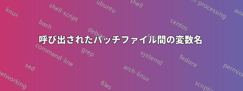 呼び出されたバッチファイル間の変数名