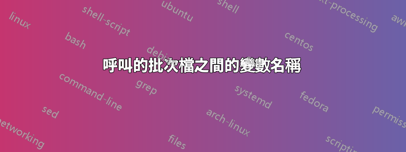 呼叫的批次檔之間的變數名稱