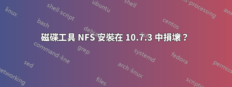 磁碟工具 NFS 安裝在 10.7.3 中損壞？