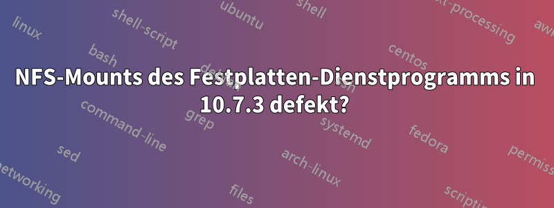 NFS-Mounts des Festplatten-Dienstprogramms in 10.7.3 defekt?