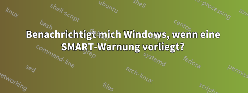 Benachrichtigt mich Windows, wenn eine SMART-Warnung vorliegt?