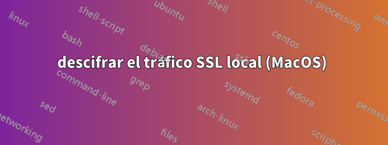 descifrar el tráfico SSL local (MacOS)