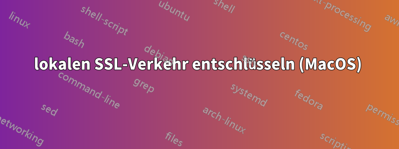 lokalen SSL-Verkehr entschlüsseln (MacOS)