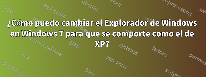 ¿Cómo puedo cambiar el Explorador de Windows en Windows 7 para que se comporte como el de XP?