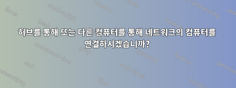 허브를 통해 또는 다른 컴퓨터를 통해 네트워크의 컴퓨터를 연결하시겠습니까?