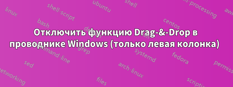 Отключить функцию Drag-&-Drop в проводнике Windows (только левая колонка) 