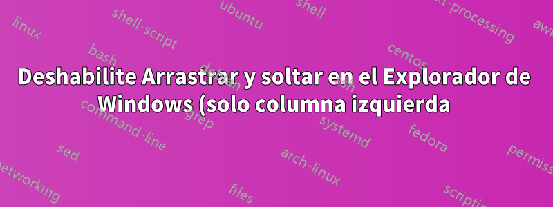 Deshabilite Arrastrar y soltar en el Explorador de Windows (solo columna izquierda)