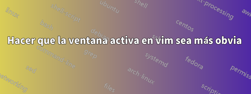 Hacer que la ventana activa en vim sea más obvia