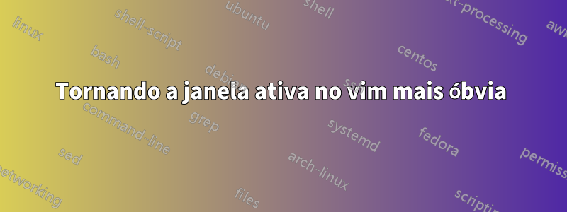 Tornando a janela ativa no vim mais óbvia