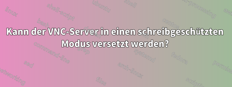 Kann der VNC-Server in einen schreibgeschützten Modus versetzt werden?