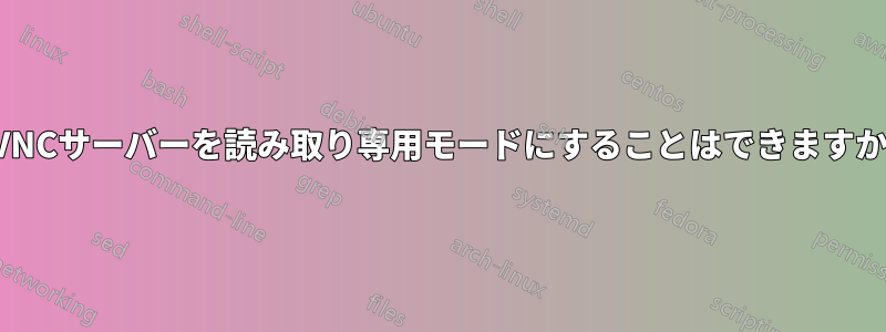 VNCサーバーを読み取り専用モードにすることはできますか