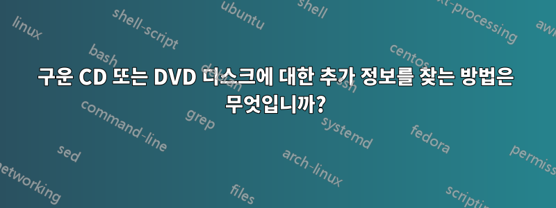 구운 CD 또는 DVD 디스크에 대한 추가 정보를 찾는 방법은 무엇입니까?