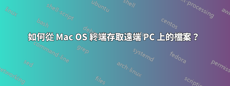 如何從 Mac OS 終端存取遠端 PC 上的檔案？