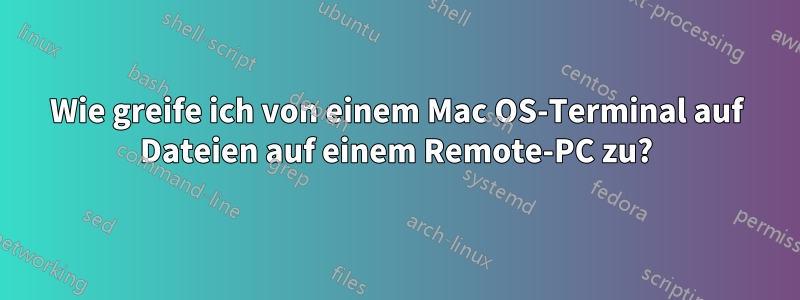 Wie greife ich von einem Mac OS-Terminal auf Dateien auf einem Remote-PC zu?