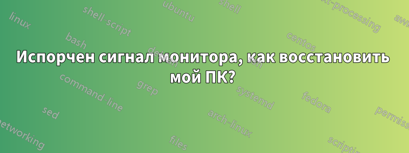 Испорчен сигнал монитора, как восстановить мой ПК?