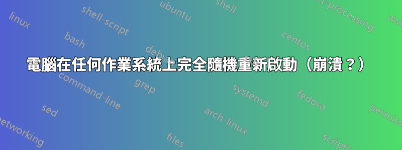 電腦在任何作業系統上完全隨機重新啟動（崩潰？）