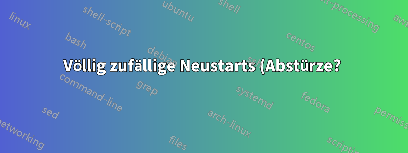 Völlig zufällige Neustarts (Abstürze?) des Computers auf jedem Betriebssystem