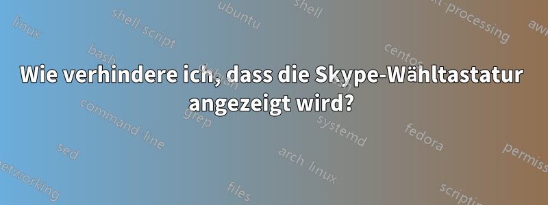 Wie verhindere ich, dass die Skype-Wähltastatur angezeigt wird?