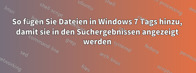 So fügen Sie Dateien in Windows 7 Tags hinzu, damit sie in den Suchergebnissen angezeigt werden