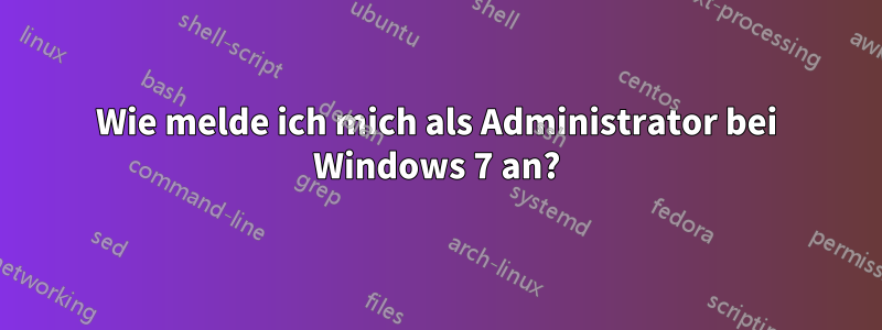 Wie melde ich mich als Administrator bei Windows 7 an?