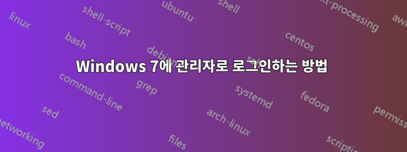 Windows 7에 관리자로 로그인하는 방법