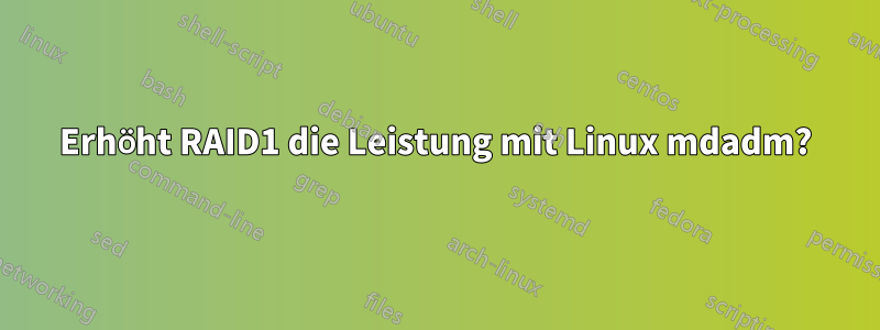 Erhöht RAID1 die Leistung mit Linux mdadm?