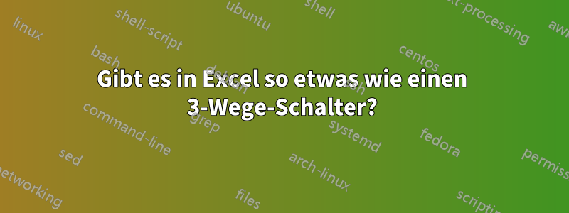 Gibt es in Excel so etwas wie einen 3-Wege-Schalter?